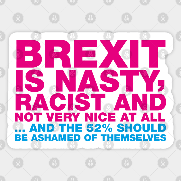 BREXIT IS NASTY ... TYPOGRAPHIC ANTI-BREXIT SLOGAN Sticker by CliffordHayes